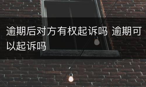 逾期后对方有权起诉吗 逾期可以起诉吗