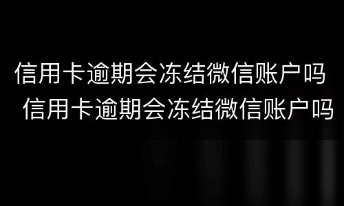 信用卡逾期会冻结微信账户吗 信用卡逾期会冻结微信账户吗?