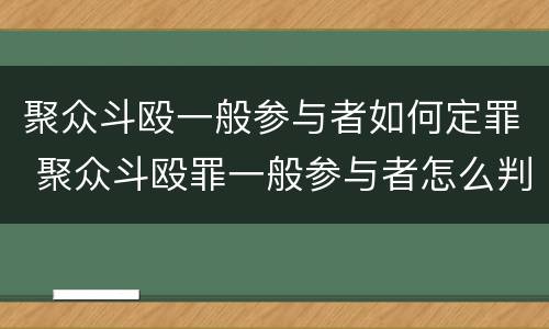 聚众斗殴一般参与者如何定罪 聚众斗殴罪一般参与者怎么判