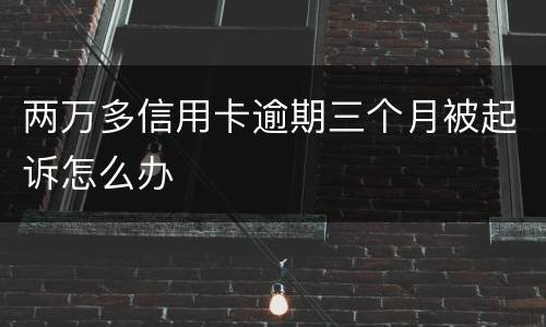 两万多信用卡逾期三个月被起诉怎么办