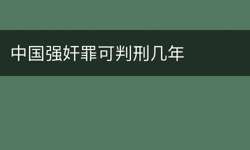 中国强奸罪可判刑几年