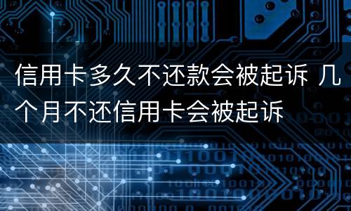 信用卡多久不还款会被起诉 几个月不还信用卡会被起诉