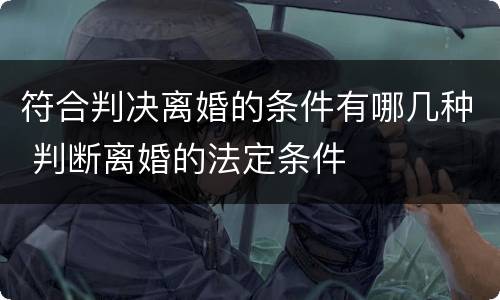 符合判决离婚的条件有哪几种 判断离婚的法定条件