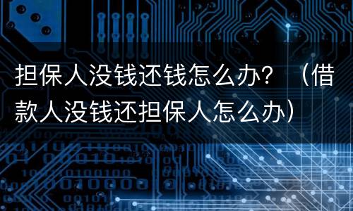 担保人没钱还钱怎么办？（借款人没钱还担保人怎么办）