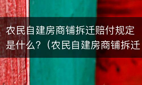 农民自建房商铺拆迁赔付规定是什么?（农民自建房商铺拆迁赔付规定是什么时候实施）