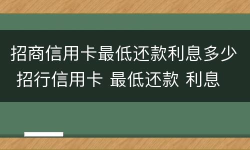 招商信用卡最低还款利息多少 招行信用卡 最低还款 利息
