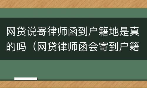 网贷说寄律师函到户籍地是真的吗（网贷律师函会寄到户籍地吗）