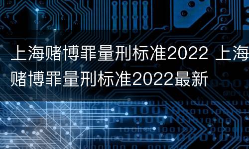 上海赌博罪量刑标准2022 上海赌博罪量刑标准2022最新