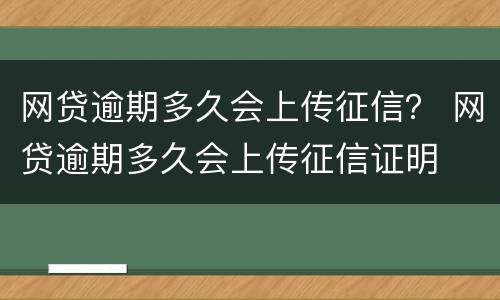 网贷逾期多久会上传征信？ 网贷逾期多久会上传征信证明