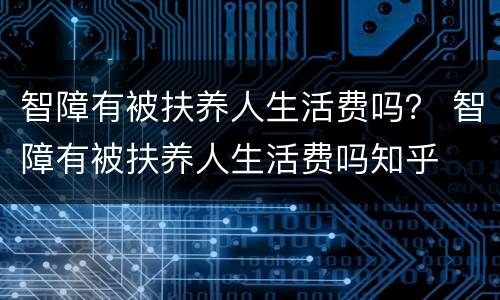 智障有被扶养人生活费吗？ 智障有被扶养人生活费吗知乎