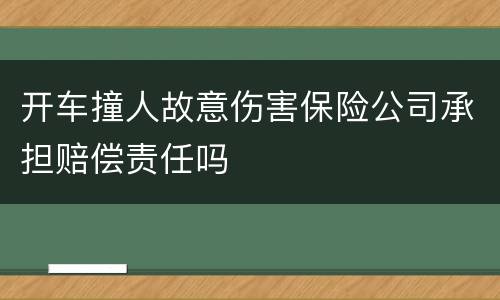 开车撞人故意伤害保险公司承担赔偿责任吗