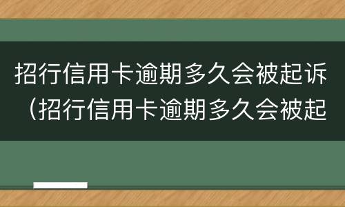 招行信用卡逾期多久会被起诉（招行信用卡逾期多久会被起诉强制执行）