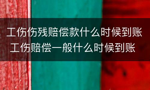 工伤伤残赔偿款什么时候到账 工伤赔偿一般什么时候到账