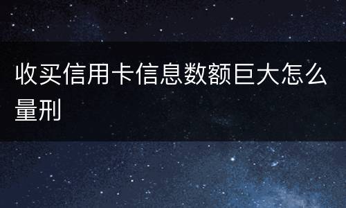 收买信用卡信息数额巨大怎么量刑
