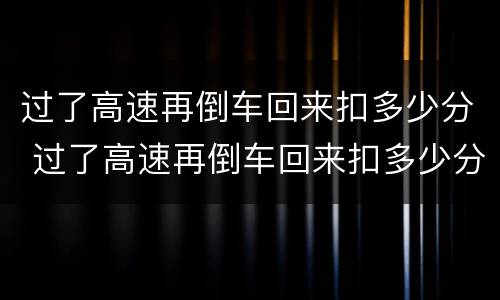 过了高速再倒车回来扣多少分 过了高速再倒车回来扣多少分罚款