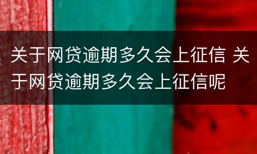 关于网贷逾期多久会上征信 关于网贷逾期多久会上征信呢