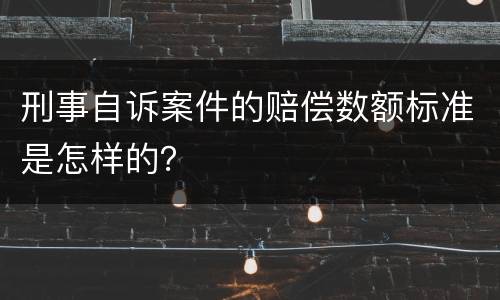 刑事自诉案件的赔偿数额标准是怎样的？