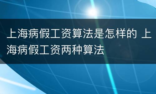 上海病假工资算法是怎样的 上海病假工资两种算法