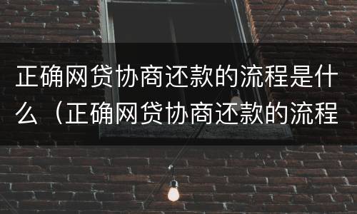正确网贷协商还款的流程是什么（正确网贷协商还款的流程是什么意思）