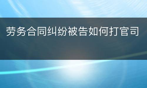 劳务合同纠纷被告如何打官司