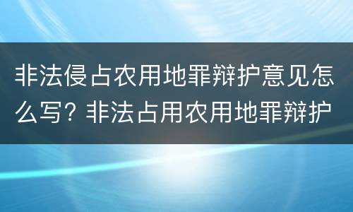 非法侵占农用地罪辩护意见怎么写? 非法占用农用地罪辩护词(无罪辩护