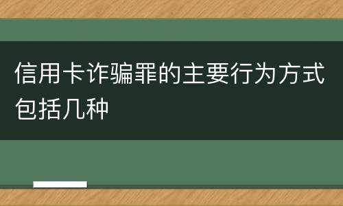 信用卡诈骗罪的主要行为方式包括几种