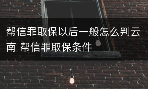 帮信罪取保以后一般怎么判云南 帮信罪取保条件