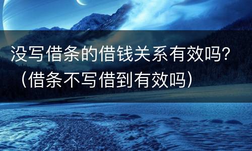 没写借条的借钱关系有效吗？（借条不写借到有效吗）