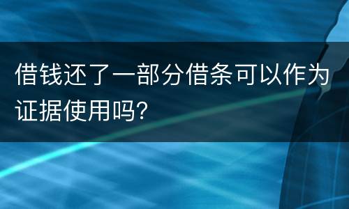 借钱还了一部分借条可以作为证据使用吗？