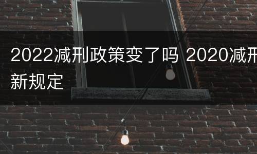 2022减刑政策变了吗 2020减刑新规定