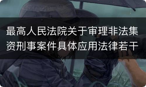 最高人民法院关于审理非法集资刑事案件具体应用法律若干问题的解释