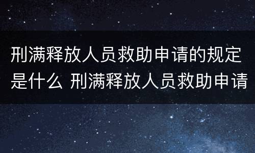 刑满释放人员救助申请的规定是什么 刑满释放人员救助申请的规定是什么意思