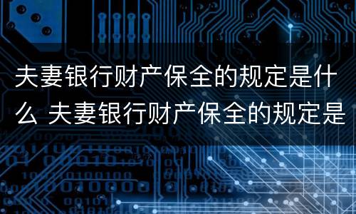 夫妻银行财产保全的规定是什么 夫妻银行财产保全的规定是什么呢