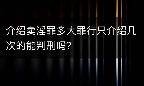 介绍卖淫罪多大罪行只介绍几次的能判刑吗？