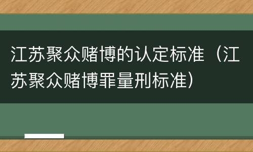 江苏聚众赌博的认定标准（江苏聚众赌博罪量刑标准）