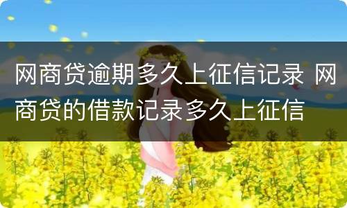 网商贷逾期多久上征信记录 网商贷的借款记录多久上征信