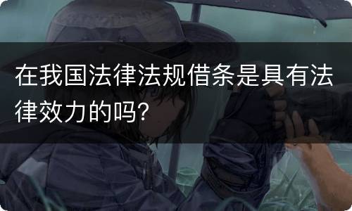 在我国法律法规借条是具有法律效力的吗？