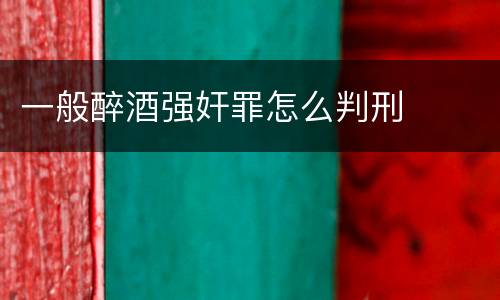 一般醉酒强奸罪怎么判刑
