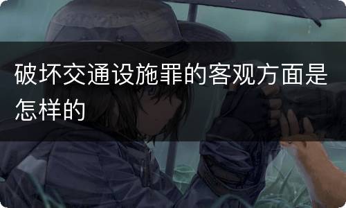 破坏交通设施罪的客观方面是怎样的