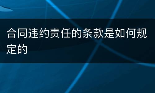 合同违约责任的条款是如何规定的