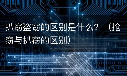 扒窃盗窃的区别是什么？（抢窃与扒窃的区别）