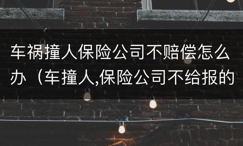 车祸撞人保险公司不赔偿怎么办（车撞人,保险公司不给报的部分怎么办）