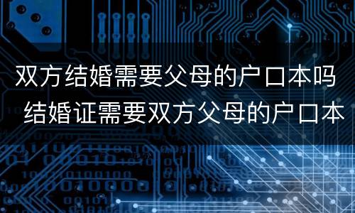 双方结婚需要父母的户口本吗 结婚证需要双方父母的户口本吗