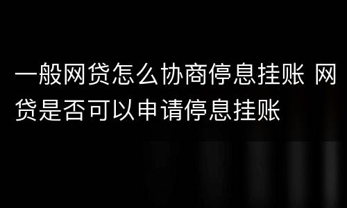 一般网贷怎么协商停息挂账 网贷是否可以申请停息挂账