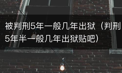 被判刑5年一般几年出狱（判刑5年半一般几年出狱贴吧）