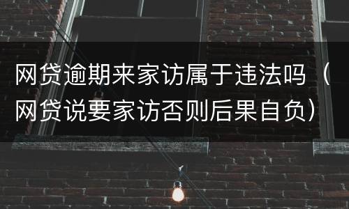 网贷逾期来家访属于违法吗（网贷说要家访否则后果自负）