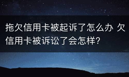 拖欠信用卡被起诉了怎么办 欠信用卡被诉讼了会怎样?