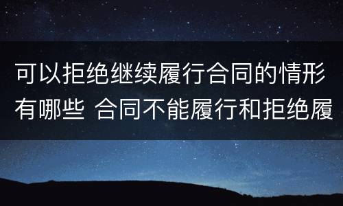可以拒绝继续履行合同的情形有哪些 合同不能履行和拒绝履行
