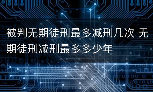 被判无期徒刑最多减刑几次 无期徒刑减刑最多多少年