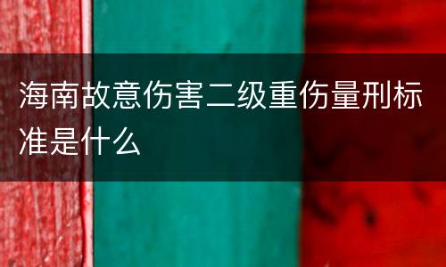 海南故意伤害二级重伤量刑标准是什么